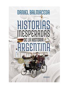 Historias Inesperadas De La Historia Argentina