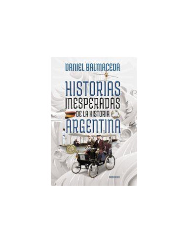 Historias Inesperadas De La Historia Argentina