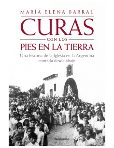 Curas Con Los Pies En La Tierra
*una Historia De La Iglesia En La Argentina Contada Desde Abajo