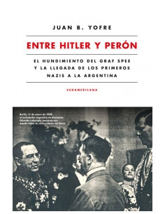 Entre Hitler Y Peron
*el Hundimiento Del Graf Spee Y La Llegada De Los Primeros Nazis A La Argentina