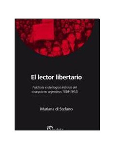 El Lector Libertario
*practicas E Ideologias Lectoras Del Anarquismo Argentino 1898 1915