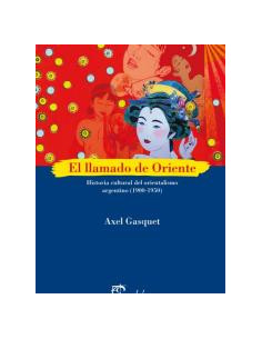El Llamado De Oriente
*historia Cultural Del Orientalismo Argentino 1900-1950