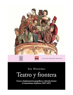 Teatro Y Frontera
*cruces Y Desplazamientos Geograficos Y Culturales Durante El Romanticismo Rioplatence (1837-1857)