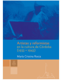 Artistas Y Reformistas En La Cultura De Cordoba 1933 - 1943