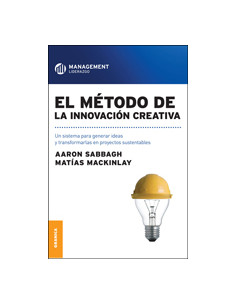 El Metodo De La Innovacion Creativa
*un Sistema Para Generar Ideas Y Trandformarlas En Proyectos Sustentbles