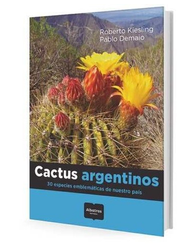 Cactus Argentinos. 30 Especies Emblematicas De Nuestro Pais