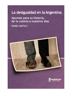 La Desigualdad En La Argentina *apuntes Para Su Historia, De La Colonia A Nuestros Dias*