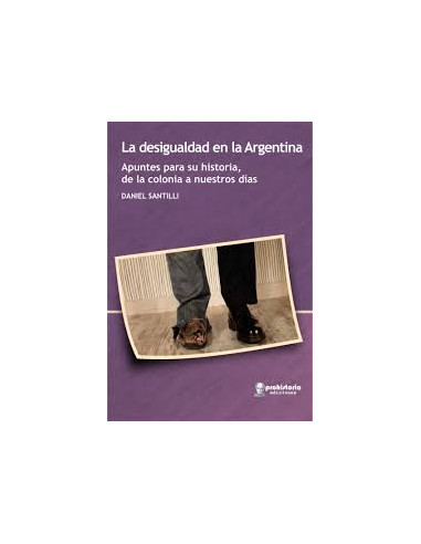 La Desigualdad En La Argentina *apuntes Para Su Historia, De La Colonia A Nuestros Dias*