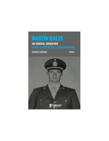 Martin Balza *un General Argentino Entre La Republica Y La Democracia*