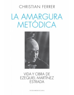 La Amargura Metodica
*vida Y Obra De Ezequiel Martinez Estrada