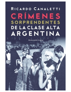 Crimenes Sorprendentes De La Clase Alta Argentina