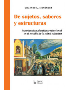 De Sujetos Saberes Y Estructuras
*introduccion Al Enfoque Relacional En El Estudio De La Salud Colectiva