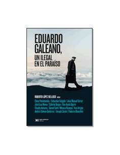 Eduardo Galeano Un Ilegal En El Paraiso