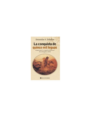 La Conquista De Quince Mil Leguas
*ensayo Para La Ocupacion Definitiva De La Patagonia ( 1878 )