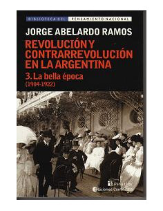 Revolucion Y Contrarrevolucion En La Argentina 3 La Bella Epoca 1904 1922