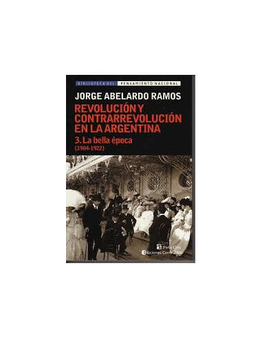 Revolucion Y Contrarrevolucion En La Argentina 3 La Bella Epoca 1904 1922