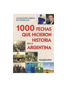 1000 Fechas Que Hicieron Historia En La Argentina