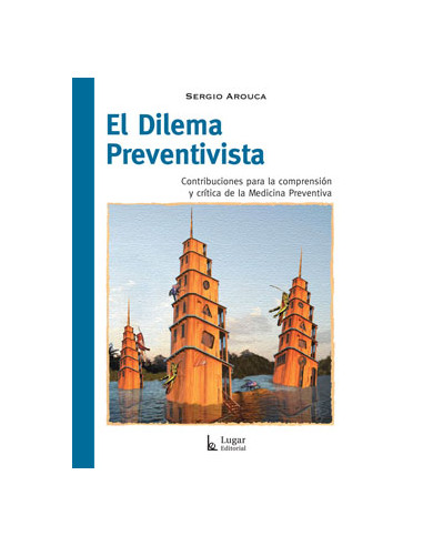 El Dilema Preventista
*contribuciones A La Comprension Y Critica De La Medicina Preventiva