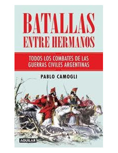 Batallas Entre Hermanos
*todos Los Combates De Las Guerras Civiles Argentinas