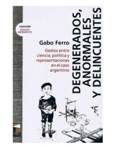 Degenerados Anormales Y Delincuentes
*gestos Entre Ciencia Politica Y Representaciones En El Caso Argentino
