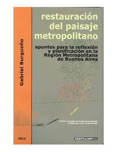 Restauracion Del Paisaje Metropolitano
*apuntes Para La Reflexion Y Planificacion En La Region Metropolitana De Buenos Aires