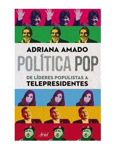 Politica Pop *de Lideres Populistas A Telepresidentes