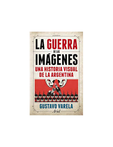 La Guerra De Las Imagenes
*una Historia Visual De La Argentina