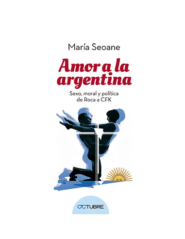Amor En La Argentina
*sexo Moral Y Politica De Roca A Cfk