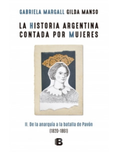 La Historia Argentina Contada Por Mujeres Ii
*de La Anarquia A La Batalla De Pavon 1820-1861