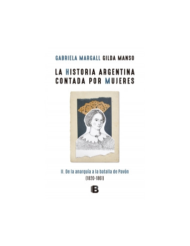 La Historia Argentina Contada Por Mujeres Ii
*de La Anarquia A La Batalla De Pavon 1820-1861