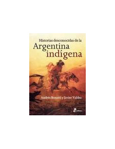 Historias Desconocidas De La Argentina Indigena