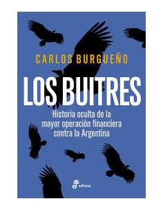 Los Buitres
*historia Oculta De La Mayor Operacion Financiera Contra La Argentina