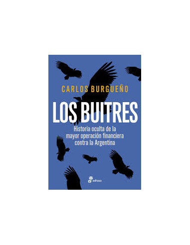 Los Buitres
*historia Oculta De La Mayor Operacion Financiera Contra La Argentina
