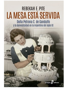 La Mesa Esta Servida
*doña Petrona De Gandulfo Y La Domesticidad En La Argentina Del Siglo Xx