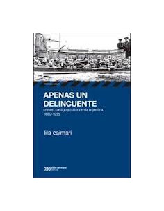 Apenas Un Delincuente
*crimen Castigo Y Cultura En La Argentina 1880  1955