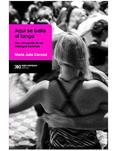 Aqui Se Baila El Tango
*una Etnografia De Las Milongas Porteñas