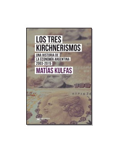 Los Tres Kirchnerismos
*una Historia De La Economia Argentina Del 2003 Al 2015