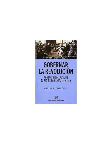 Gobernar La Revolucion
*poderes En Disputa En El Rio De La Plata 1810-1816