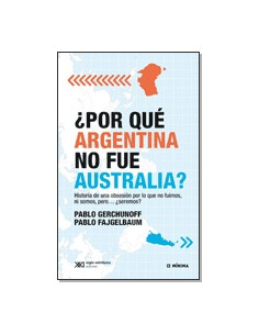 Por Que Argentina No Fue Australia
*historia De Una Obsesion Por Lo Que No Fuimos Ni Somos Pero ¿seremos?