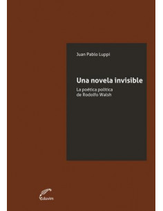 Una Novela Invisible
*la Poetica Politica De Rodolfo Walsh