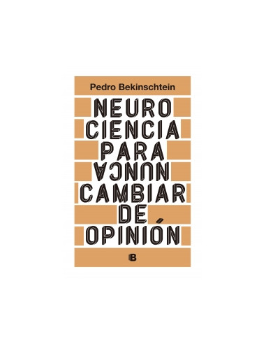 Neurociencia Para Nunca Cambiar De Opinion