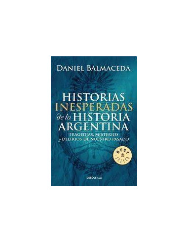 Historias Inesperadas De La Historia Argentina
*tragedias Misterios Y Delirios De Nuestro Pasado