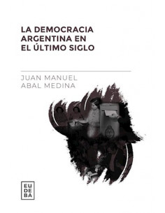 La Democracia Argentina En El Ultimo Siglo