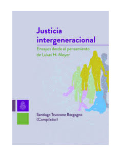 Justicia Intergeneracional
*ensayos Desde El Pensamiento De Lukas H. Meyer
