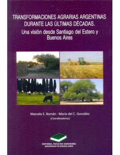 Transformaciones Agrarias Argentinas Durante Las Ultimas Decadas
*una Vision Desde Santiago Del Estero Y Buenos Aires