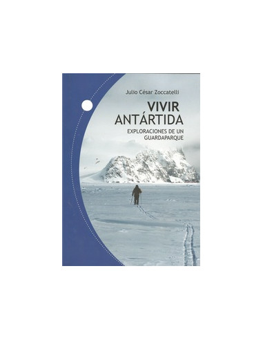 Vivir Antartida 
*exploraciones De Un Guardaparque*