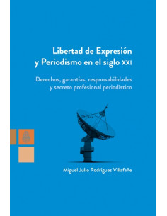 Libertad De Expresion Y Periodismo En El Siglo  Xxi
*derechos Garantias Responsabilidades  Y Secreto Profesional Periodistic