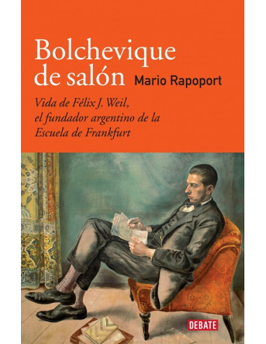 Bolchevique De Salon
*vida De Felix J Weil El Fundador Argentino De La Escuela De Frankfurt