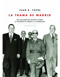 La Trama De Madrid
*los Documentos Secretos Sobre El Retorno De Peron A La Argentina