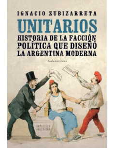 Unitarios
*historia De La Faccion Politica Que Diseño La Argentina Moderna